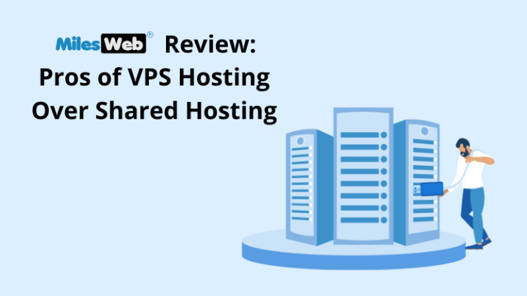 MilesWeb Review: Pros of VPS Hosting Over Shared Hosting